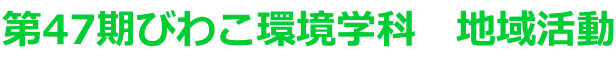 第47期びわこ環境学科 地域活動